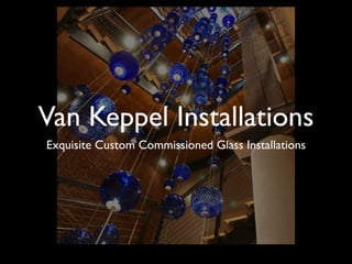 Van Keppel Installations
Exquisite Custom Commissioned Glass Installations
 
