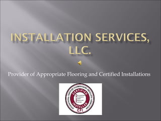 Provider of Appropriate Flooring and Certified Installations 