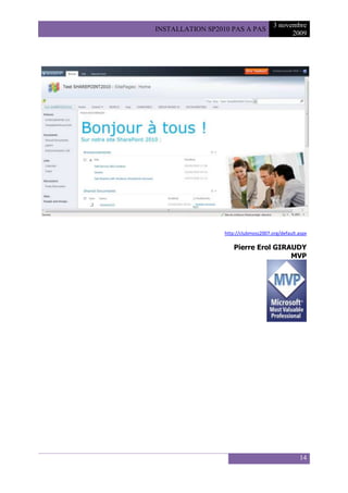 3 novembre
INSTALLATION SP2010 PAS A PAS
                                             2009




                  http://clubmoss2007.org/default.aspx

                      Pierre Erol GIRAUDY
                                      MVP




                                                  14
 