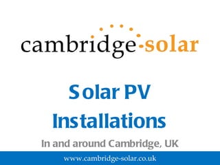 Solar PV Installations In and around Cambridge, UK www.cambridge-solar.co.uk 