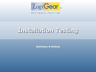 © 2011 LogiGear Corporation. All Rights Reserved
Installation TestingInstallation Testing
Definition & Method
 