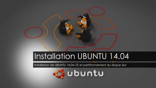 Installation UBUNTU 14.04
Installation de UBUNTU 14.04 LTS et partitionnement du disque dur
 