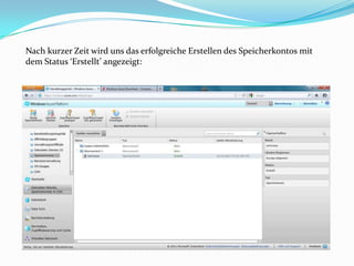 Nach kurzer Zeit wird uns das erfolgreiche Erstellen des Speicherkontos mit
dem Status ‘Erstellt’ angezeigt:
 
