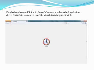Durch einen letzten Klick auf „Start C1″ starten wir dann die Installation,
deren Fortschritt uns durch eine Uhr visualisiert dargestellt wird:
 