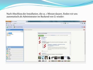 Nach Abschluss der Installation, die ca. 1 Minute dauert, finden wir uns
automatisch als Administrator im Backend von C1 wieder:
 