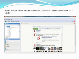 Zum Abschluß finden wir uns dann in der C1 Console - dem Backend des CMS –
wieder:
 