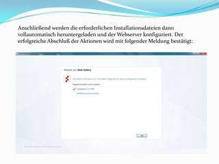 Anschließend werden die erforderlichen Installationsdateien dann
vollautomatisch heruntergeladen und der Webserver konfiguriert. Der
erfolgreiche Abschluß der Aktionen wird mit folgender Meldung bestätigt:
 