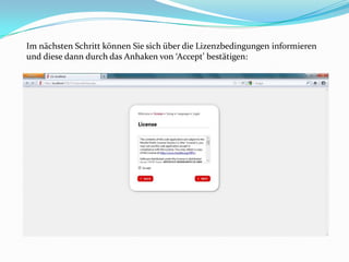 Im nächsten Schritt können Sie sich über die Lizenzbedingungen informieren
und diese dann durch das Anhaken von ‘Accept’ bestätigen:
 