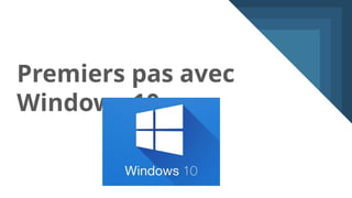 Premiers pas avec
Windows 10
 