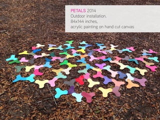 PETALS 2014
Outdoor installation.
84x144 inches,
acrylic painting on hand cut canvas
 