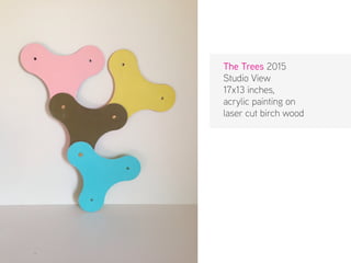 The Trees 2015
Studio View
17x13 inches,
acrylic painting on
laser cut birch wood
 