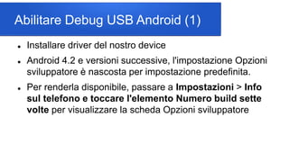 Abilitare Debug USB Android (1)
 Installare driver del nostro device
 Android 4.2 e versioni successive, l'impostazione ...