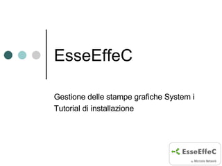 EsseEffeC Gestione delle stampe grafiche System i  Tutorial di installazione 
