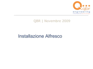 QBR | Novembre 2009



Installazione Alfresco
 