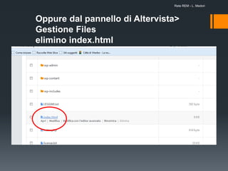 Oppure dal pannello di Altervista>
Gestione Files
elimino index.html
Rete REM - L. Medori
 