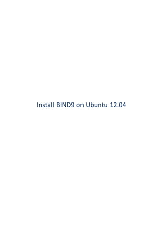  
	
  
	
  
	
  
	
  
	
  
	
  
	
  
	
  
	
  
	
  
	
  
	
  
	
  
	
  
Install	
  BIND9	
  on	
  Ubuntu	
  12.04
 