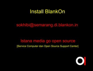 Install BlankOn

sokhibi@semarang.di.blankon.in


  Istana media go open source
[Service Computer dan Open Source Support Center]
 