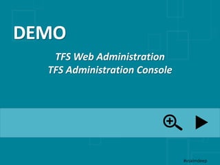 DEMO
TFS Web Administration
TFS Administration Console
#vsalmdeep
 