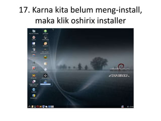 17. Karna kita belum meng-install,
maka klik oshirix installer
 