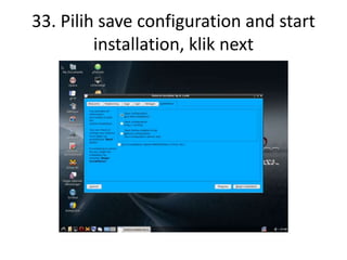 33. Pilih save configuration and start
installation, klik next
 