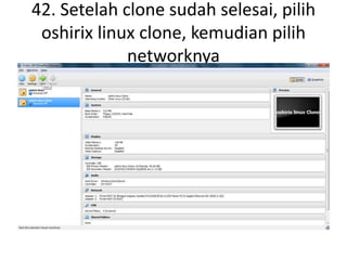 42. Setelah clone sudah selesai, pilih
oshirix linux clone, kemudian pilih
networknya
 