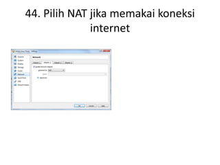 44. Pilih NAT jika memakai koneksi
internet
 