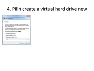 4. Pilih create a virtual hard drive new
 