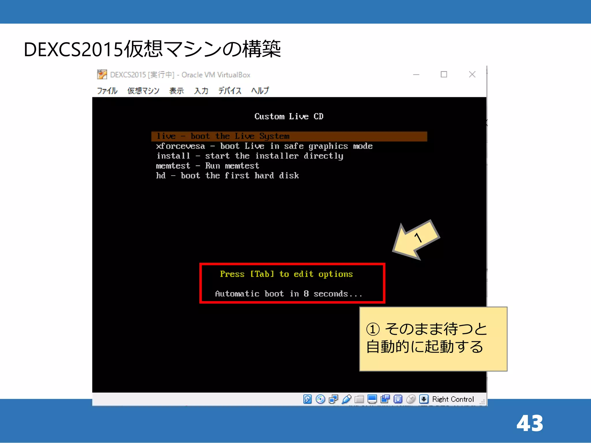 43
① そのまま待つと
自動的に起動する
DEXCS2015仮想マシンの構築
 