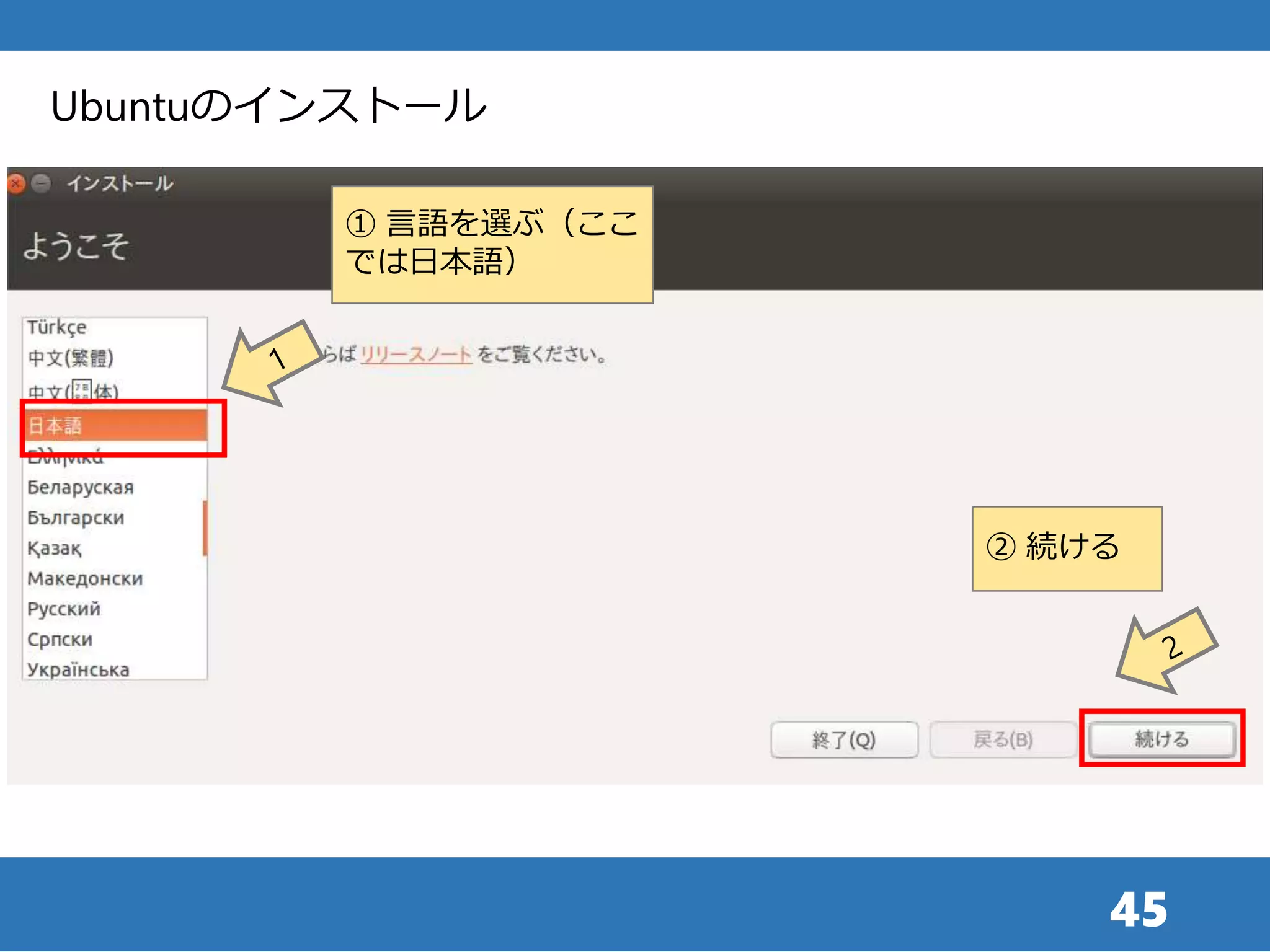 45
Ubuntuのインストール
① 言語を選ぶ（ここ
では日本語）
② 続ける
 