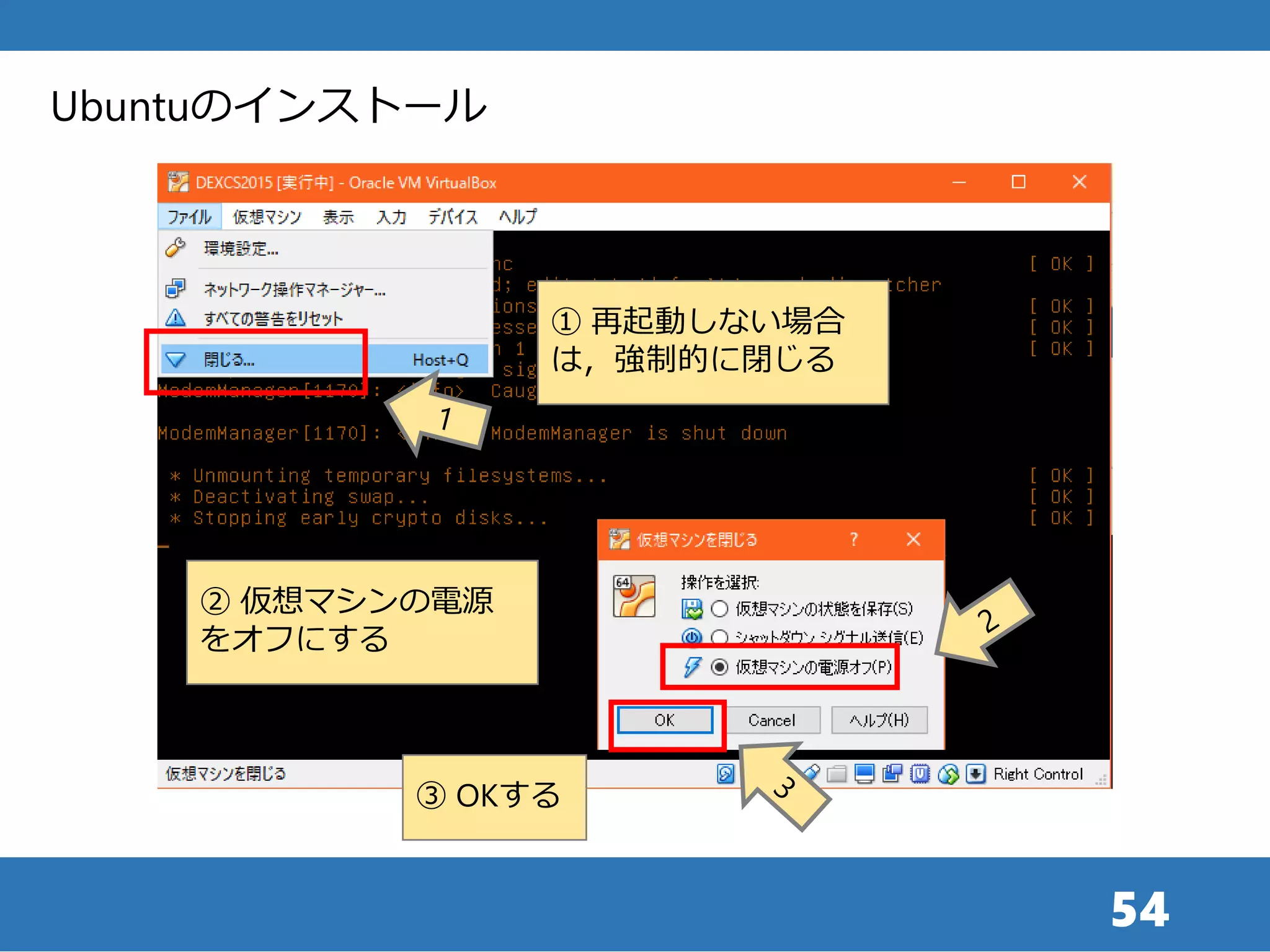 54
① 再起動しない場合
は，強制的に閉じる
Ubuntuのインストール
② 仮想マシンの電源
をオフにする
③ OKする
 