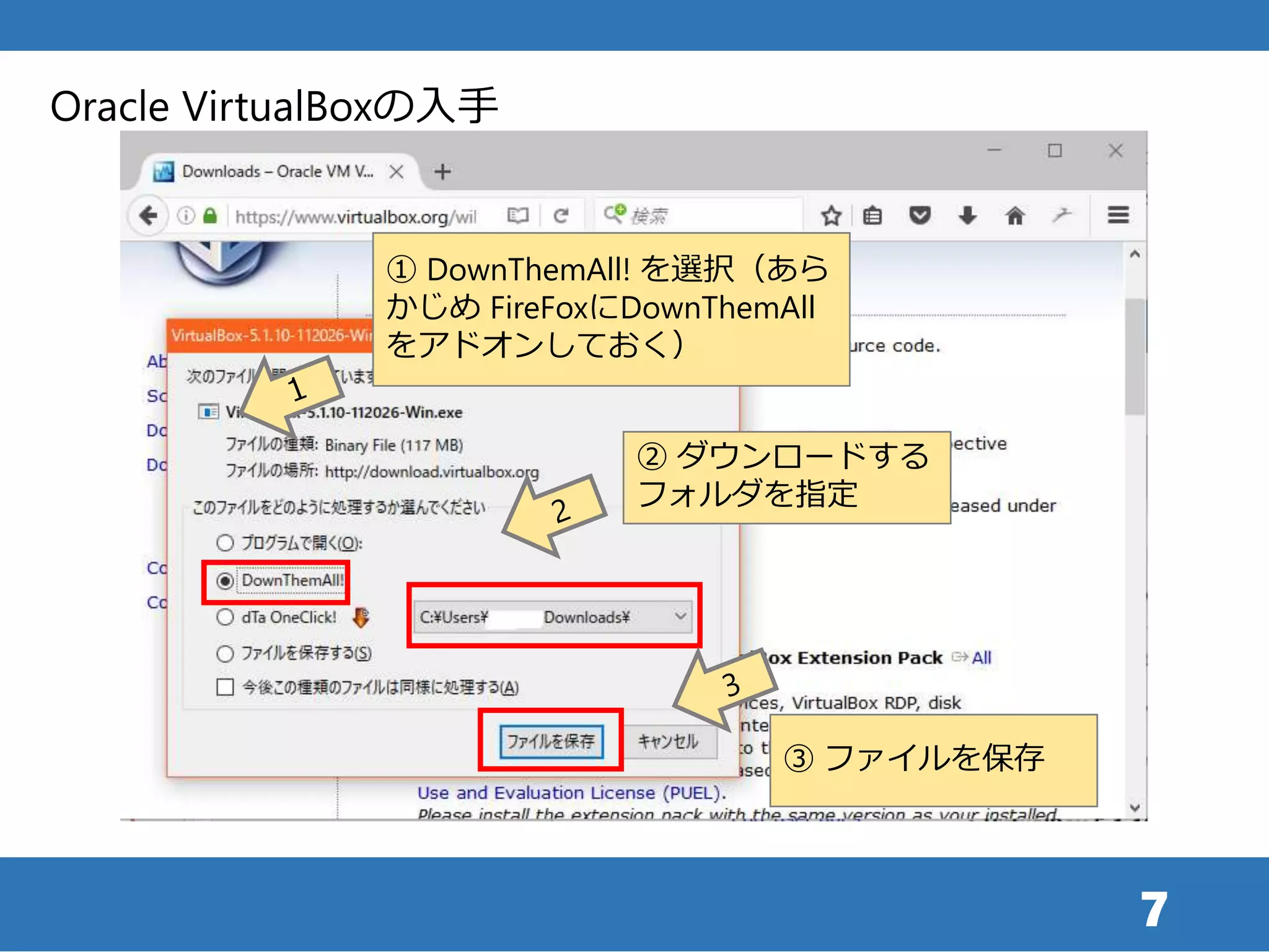 7
Oracle VirtualBoxの入手
① DownThemAll! を選択（あら
かじめ FireFoxにDownThemAll
をアドオンしておく）
② ダウンロードする
フォルダを指定
③ ファイルを保存
 