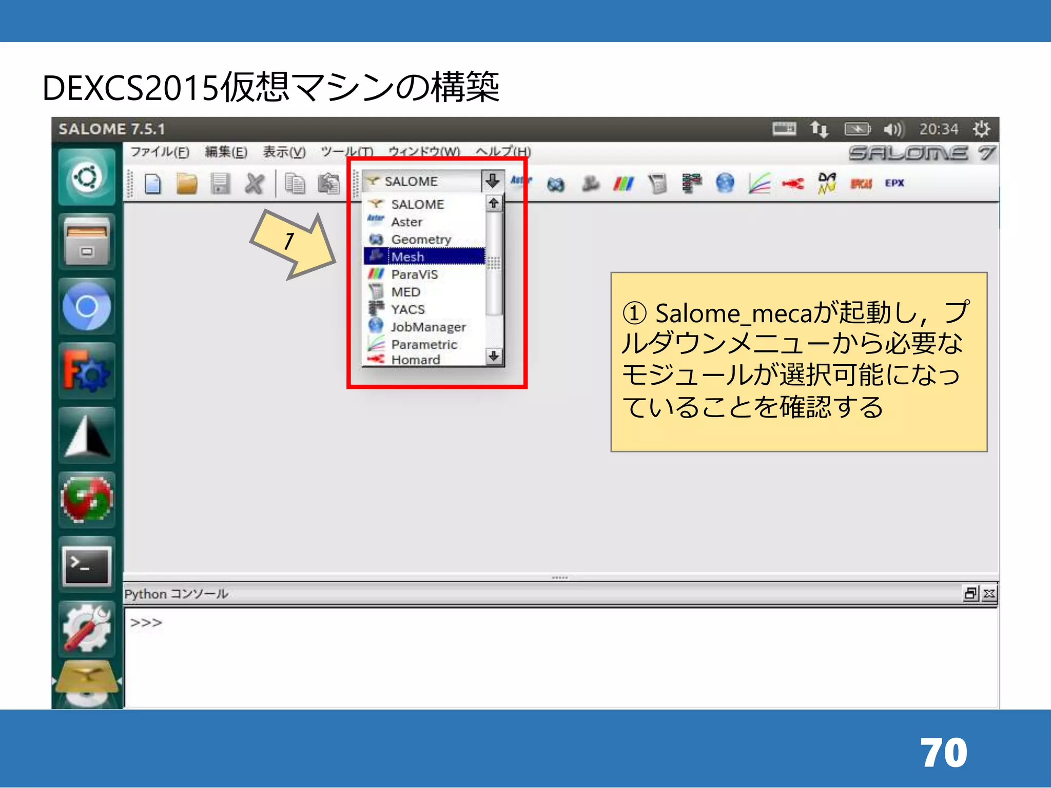 70
① Salome_mecaが起動し，プ
ルダウンメニューから必要な
モジュールが選択可能になっ
ていることを確認する
DEXCS2015仮想マシンの構築
 