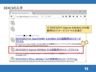 15
DEXCSの入手
① DEXCS2015-Salome-64(64bit) DVD起
動用ISOイメージファイルを選ぶ
 