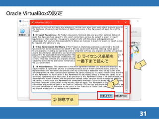 31
Oracle VirtualBoxの設定
① ライセンス条項を
一番下まで読んで
② 同意する
 