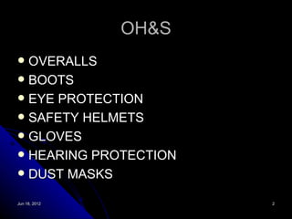 OH&S
 OVERALLS
 BOOTS
 EYE PROTECTION
 SAFETY HELMETS
 GLOVES
 HEARING PROTECTION
 DUST MASKS

Jun 18, 2012           2
 