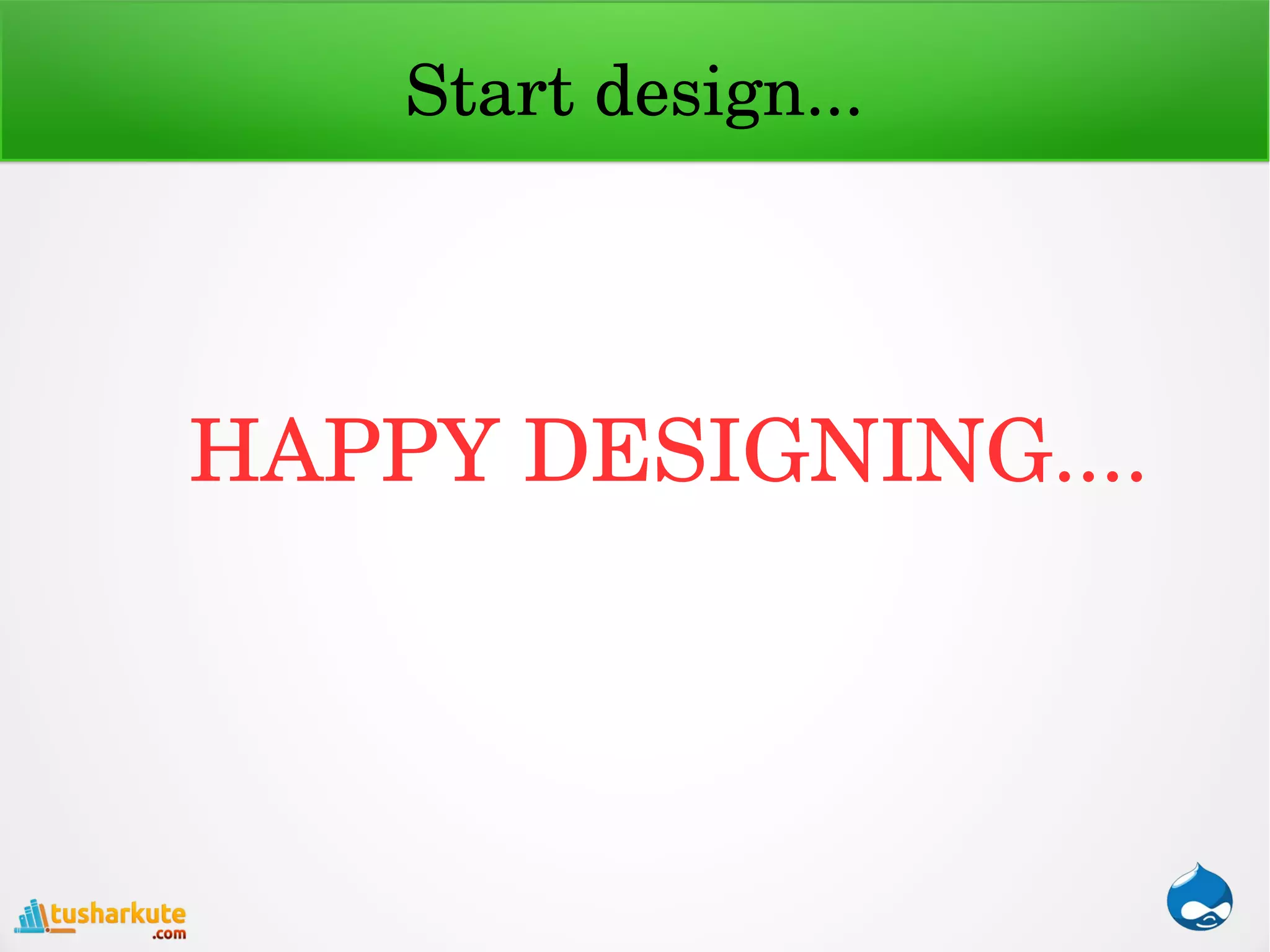 Start design...
HAPPY DESIGNING....
 