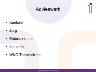 Advieswerk
• Kantoren
• Zorg
• Entertainment
• Industrie
• WKO Totaaladvies
 