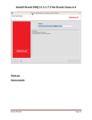 Install Oracle EDQ 11.1.1.7.3 On Oracle Linux 6.4

Thank you
Osama mustafa

Osama Mustafa

Page 35

 