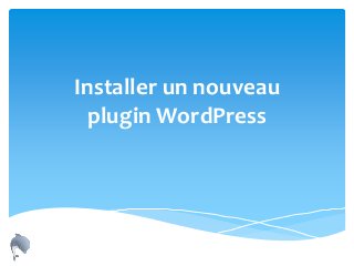 Installer un nouveau
plugin WordPress
 