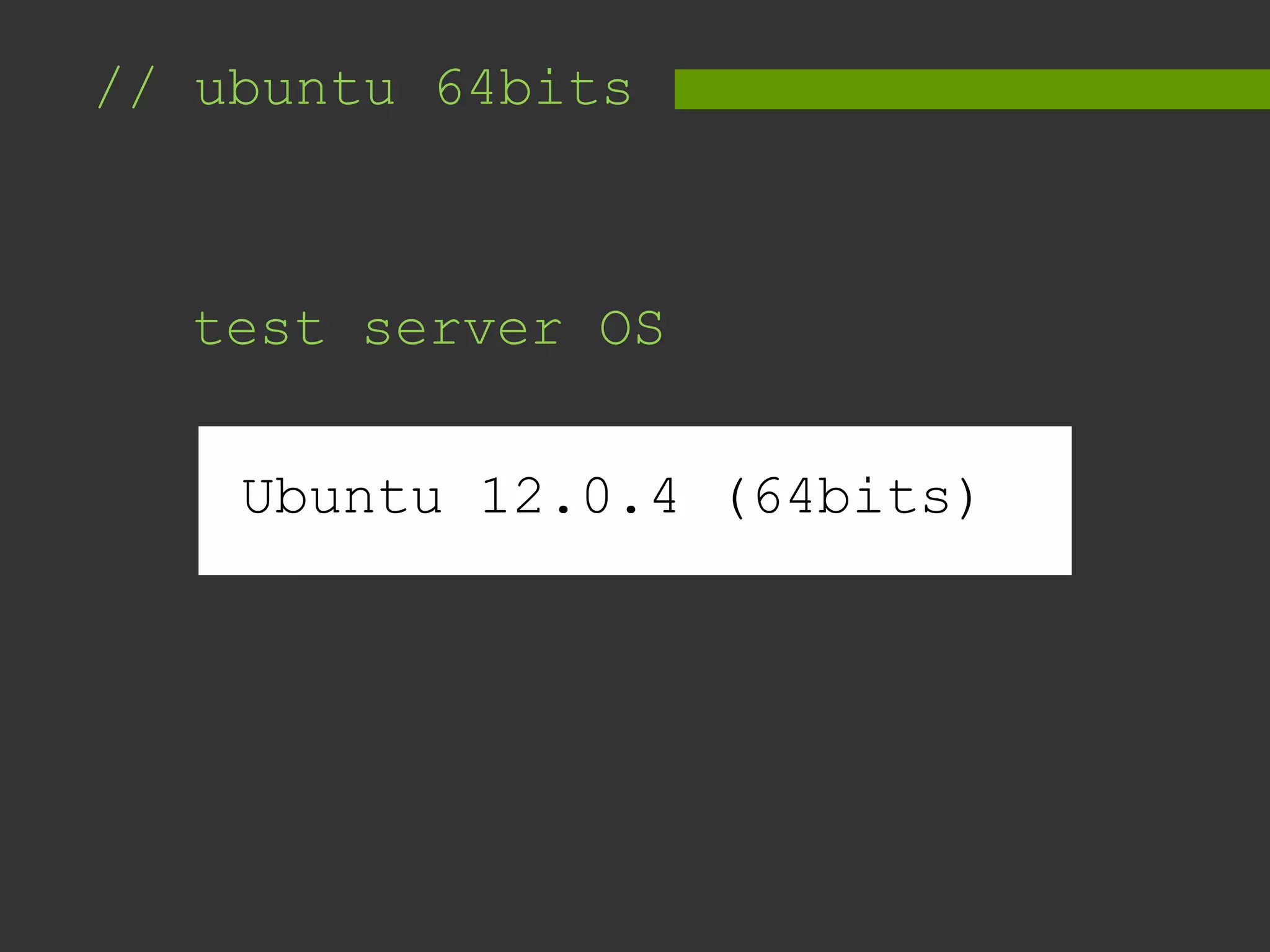 // ubuntu 64bits
test server OS
Ubuntu 12.0.4 (64bits)