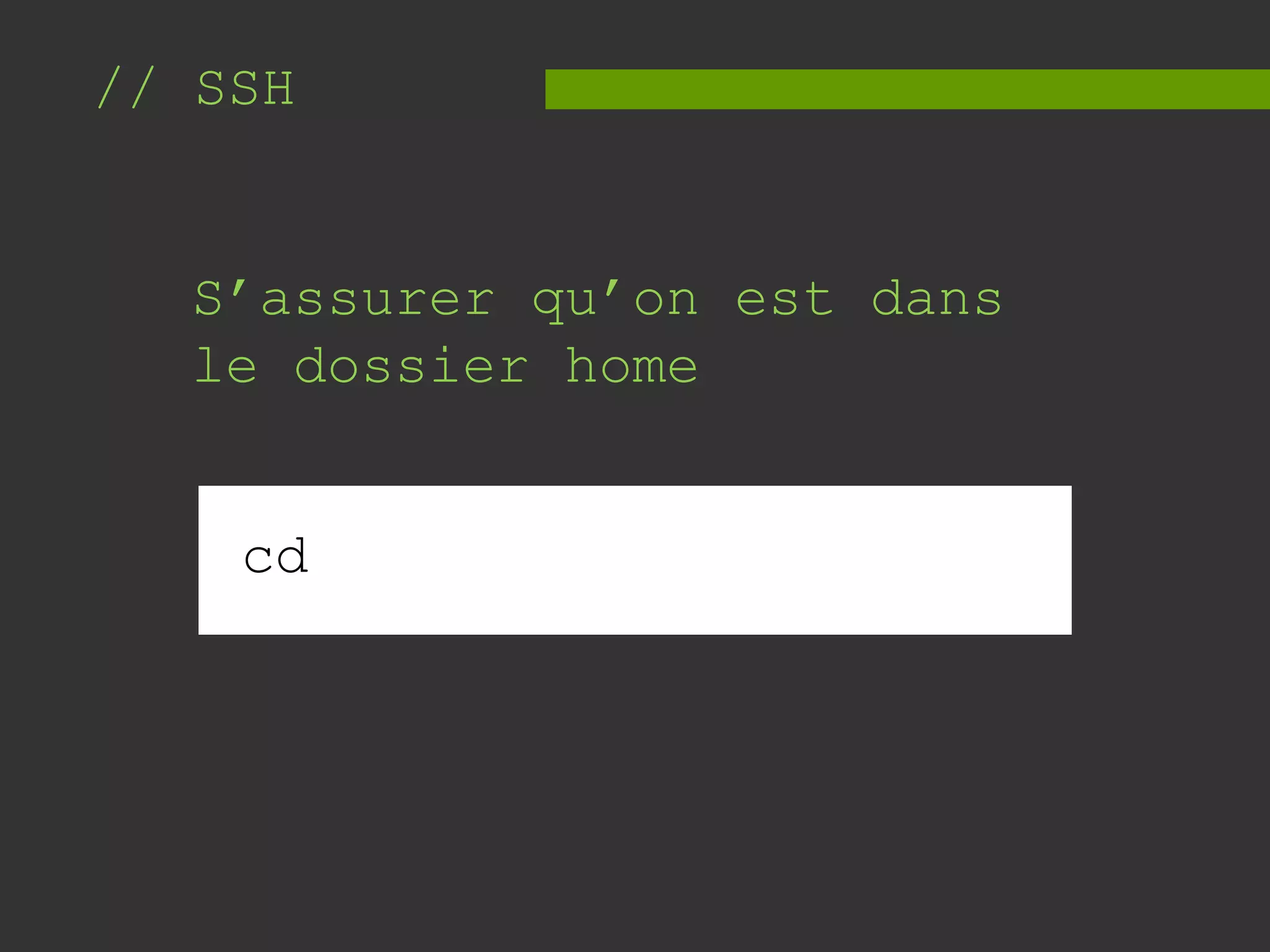 // SSH
S’assurer qu’on est dans
le dossier home
cd