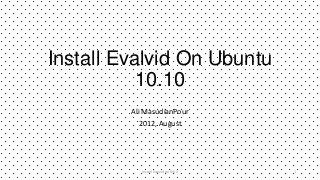 Install Evalvid On Ubuntu
           10.10
         Ali MasudianPour
            2012, August




            Install Evalvid on NS-2   1
 