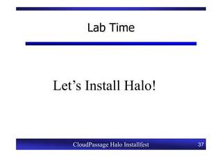 Lab Time




Let’s Install Halo!


   CloudPassage Halo Installfest   37
 