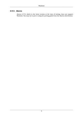 Windows


2.9.3. Akaroa
       Akaroa 2.7.9, which is the latest version at the time of writing, does not support
       Windows. You may try to port it using the porting guide from the Akaroa distribution.




                                           5
 