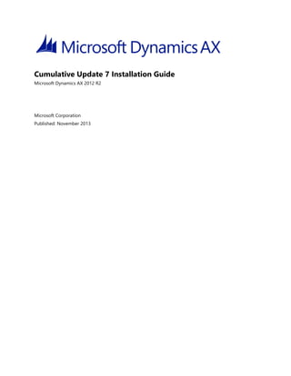Cumulative Update 7 Installation Guide
Microsoft Dynamics AX 2012 R2
Microsoft Corporation
Published: November 2013
 