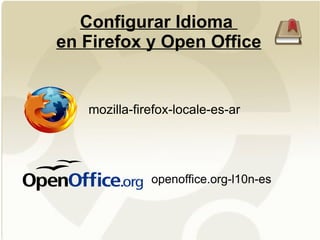 Configurar Idioma  en Firefox y Open Office mozilla-firefox-locale-es-ar openoffice.org-l10n-es 