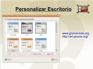 Personalizar Escritorio www.gnome-look.org http://art.gnome.org/ 