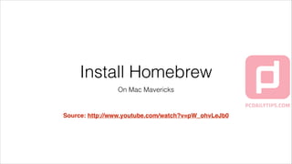 Install Homebrew
On Mac Mavericks

Source: http://www.youtube.com/watch?v=pW_ohvLeJb0

 