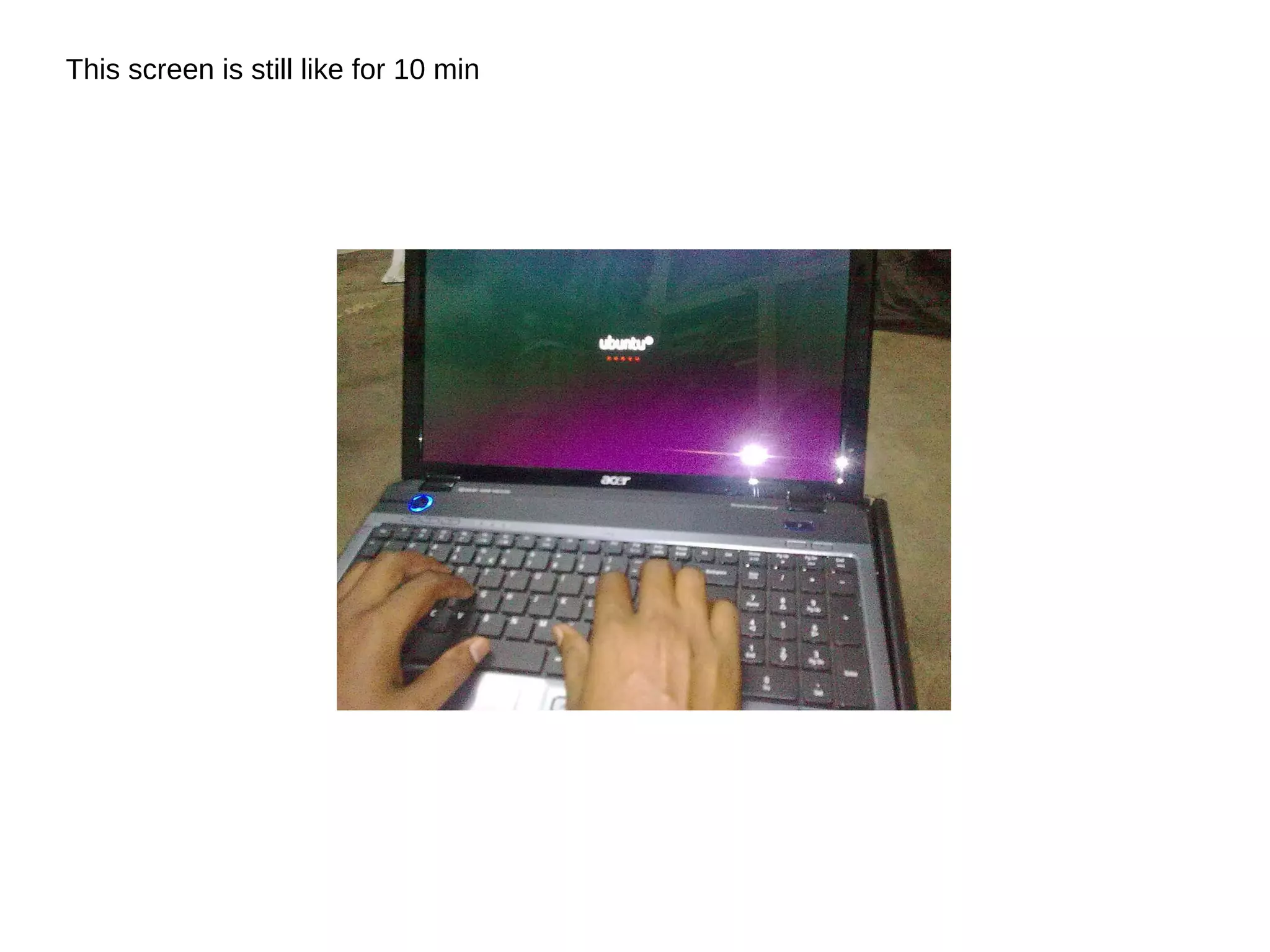 This screen is still like for 10 min