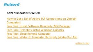 Other Relevant HOWTOs:
action1.com
How to Get a List of Active TCP Connections on Domain
Computers
Free Tool: Install Soft...